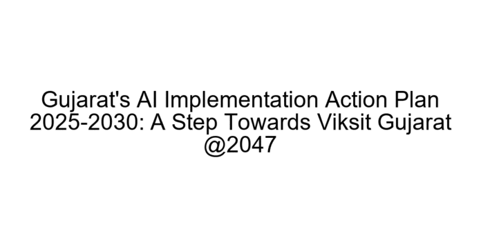 Gujarat's AI Implementation Action Plan 2025-2030: A Step Towards Viksit Gujarat @2047