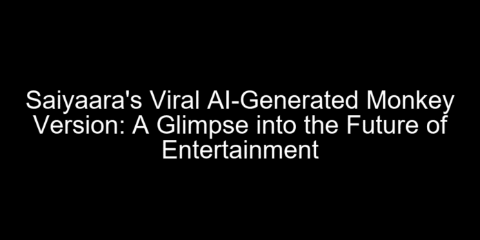 Saiyaara's Viral AI-Generated Monkey Version: A Glimpse into the Future of Entertainment