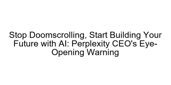 Stop Doomscrolling, Start Building Your Future with AI: Perplexity CEO's Eye-Opening Warning